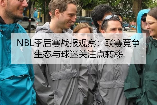 NBL季后赛战报观察：联赛竞争生态与球迷关注点转移